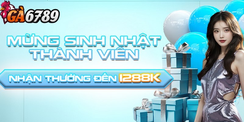 Thưởng sinh nhật - Quà tặng lớn GA6789 tri ân thành viên 2 Thưởng sinh nhật 200K dành cho tất cả thành viên tham gia
